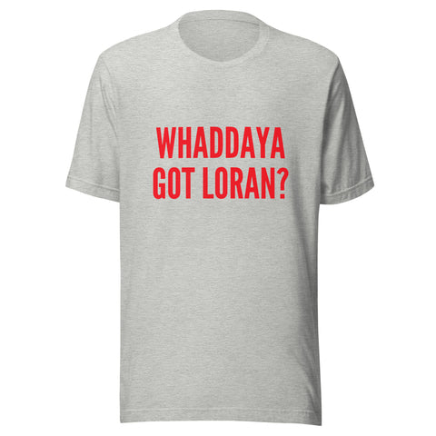 Whaddaya Got Loran T-Shirt