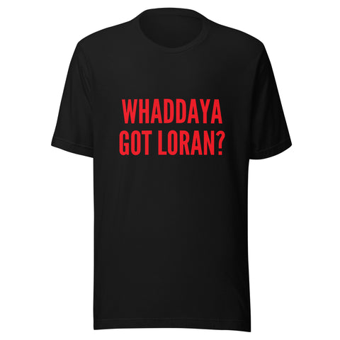 Whaddaya Got Loran T-Shirt